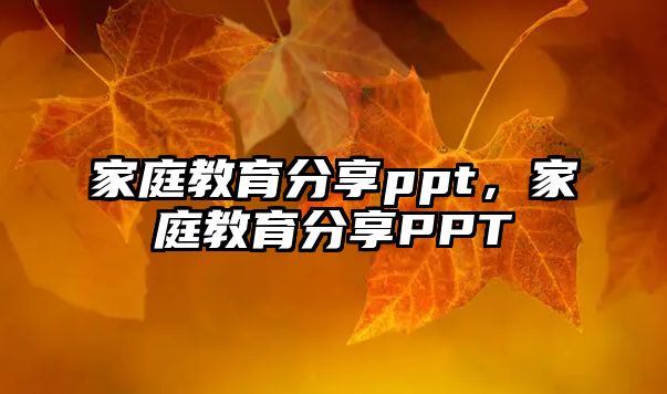 家庭教育分享ppt，家庭教育分享PPT