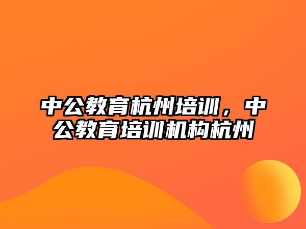 中公教育杭州培訓，中公教育培訓機構杭州