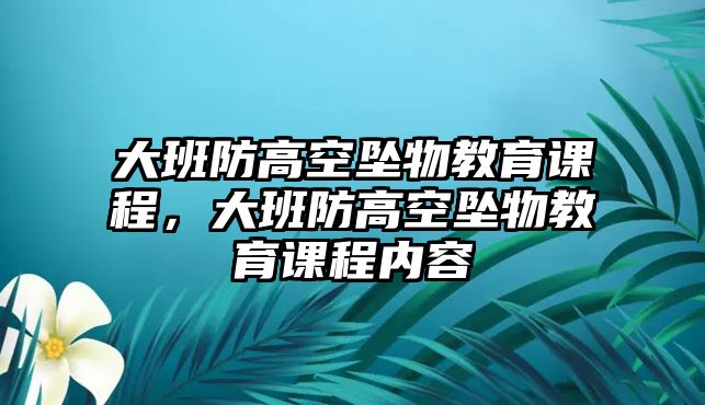 大班防高空墜物教育課程，大班防高空墜物教育課程內(nèi)容