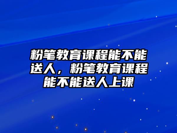 粉筆教育課程能不能送人，粉筆教育課程能不能送人上課