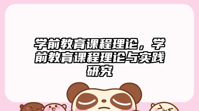 學前教育課程理論，學前教育課程理論與實踐研究