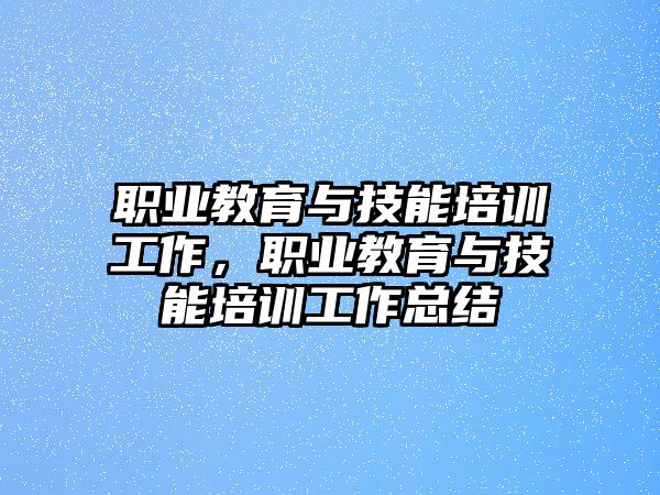 職業(yè)教育與技能培訓(xùn)工作，職業(yè)教育與技能培訓(xùn)工作總結(jié)