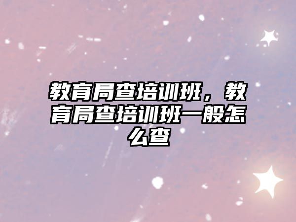 教育局查培訓班，教育局查培訓班一般怎么查