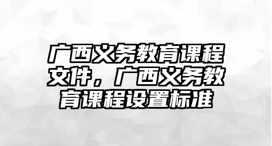 廣西義務(wù)教育課程文件，廣西義務(wù)教育課程設(shè)置標準