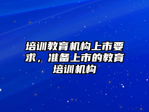 培訓(xùn)教育機構(gòu)上市要求，準備上市的教育培訓(xùn)機構(gòu)