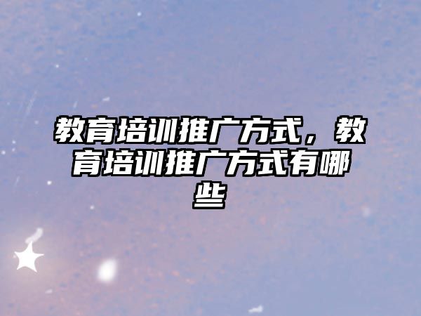 教育培訓推廣方式，教育培訓推廣方式有哪些