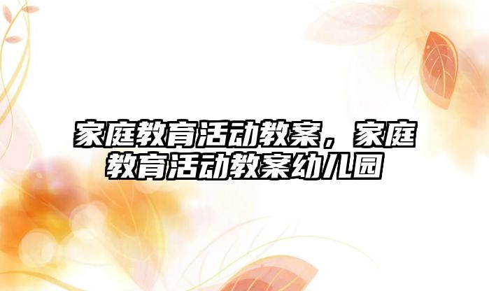 家庭教育活動教案，家庭教育活動教案幼兒園