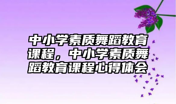 中小學(xué)素質(zhì)舞蹈教育課程，中小學(xué)素質(zhì)舞蹈教育課程心得體會