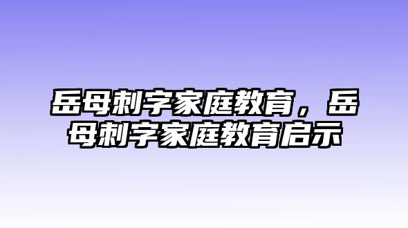 岳母刺字家庭教育，岳母刺字家庭教育啟示