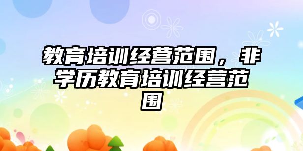 教育培訓經營范圍，非學歷教育培訓經營范圍