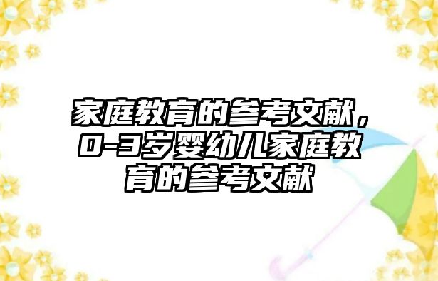 家庭教育的參考文獻(xiàn)，0-3歲嬰幼兒家庭教育的參考文獻(xiàn)