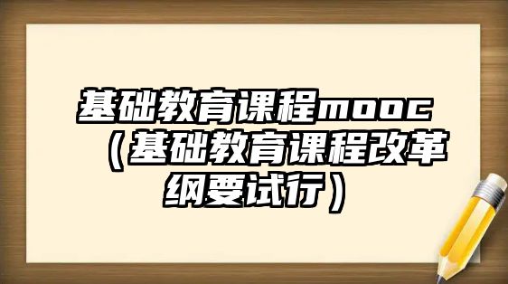 基礎(chǔ)教育課程mooc（基礎(chǔ)教育課程改革綱要試行）