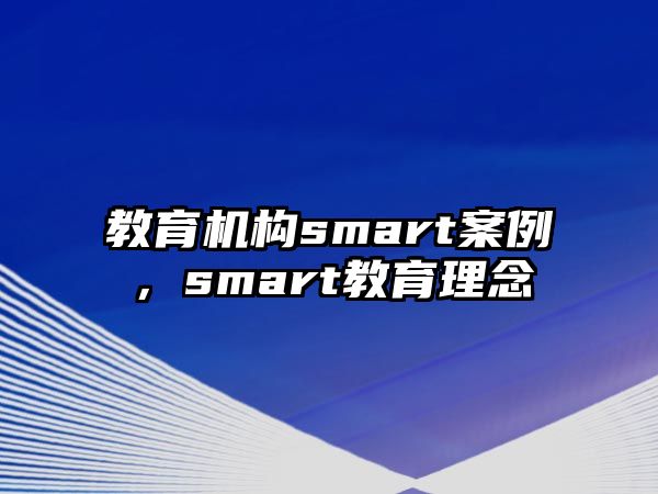 教育機(jī)構(gòu)smart案例，smart教育理念