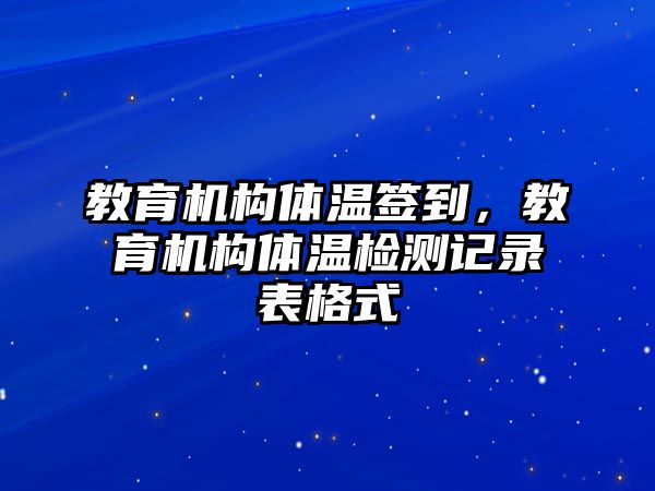 教育機構(gòu)體溫簽到，教育機構(gòu)體溫檢測記錄表格式