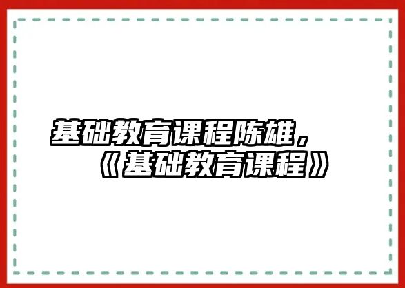 基礎(chǔ)教育課程陳雄，《基礎(chǔ)教育課程》