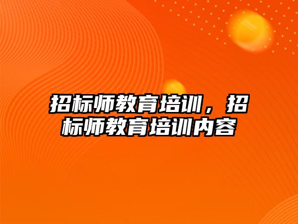 招標師教育培訓，招標師教育培訓內容