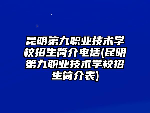 昆明第九職業(yè)技術(shù)學(xué)校招生簡(jiǎn)介電話(昆明第九職業(yè)技術(shù)學(xué)校招生簡(jiǎn)介表)