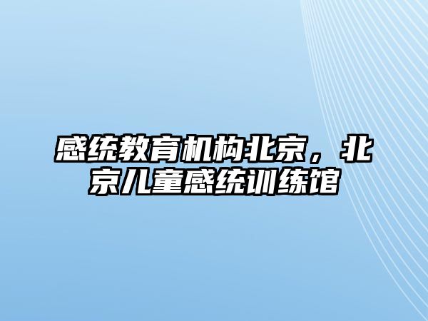 感統(tǒng)教育機構(gòu)北京，北京兒童感統(tǒng)訓(xùn)練館