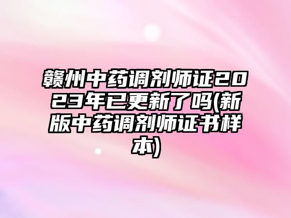 贛州中藥調(diào)劑師證2023年已更新了嗎(新版中藥調(diào)劑師證書(shū)樣本)