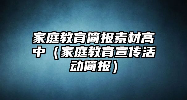 家庭教育簡報素材高中（家庭教育宣傳活動簡報）