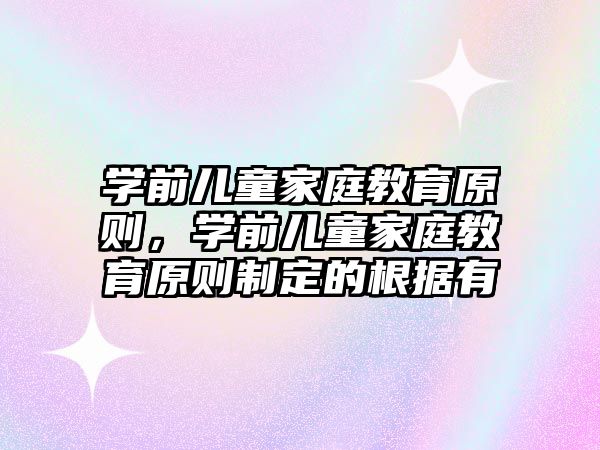 學前兒童家庭教育原則，學前兒童家庭教育原則制定的根據(jù)有