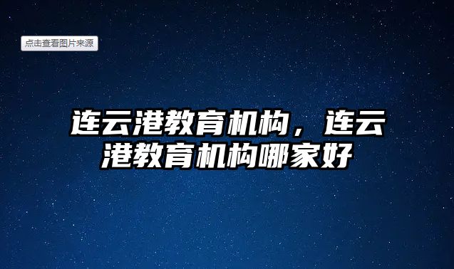 連云港教育機構，連云港教育機構哪家好