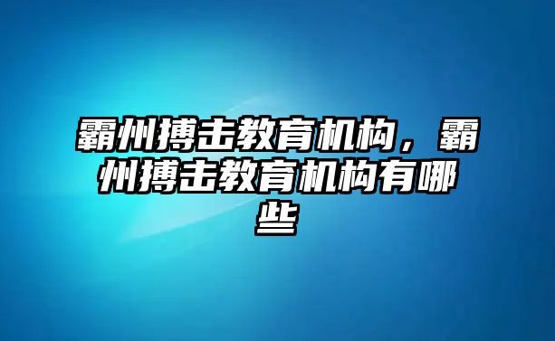 霸州搏擊教育機(jī)構(gòu)，霸州搏擊教育機(jī)構(gòu)有哪些