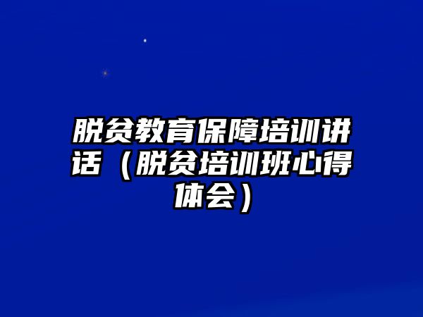 脫貧教育保障培訓(xùn)講話（脫貧培訓(xùn)班心得體會(huì)）