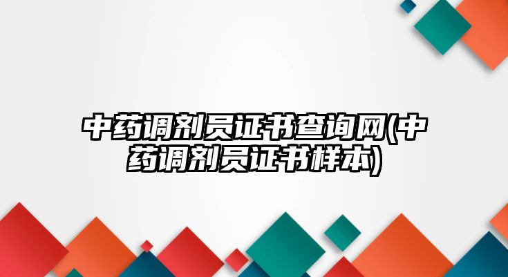 中藥調(diào)劑員證書(shū)查詢網(wǎng)(中藥調(diào)劑員證書(shū)樣本)