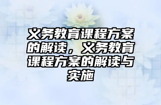 義務教育課程方案的解讀，義務教育課程方案的解讀與實施