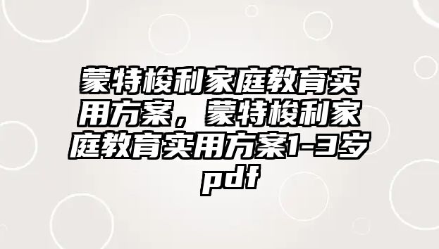 蒙特梭利家庭教育實(shí)用方案，蒙特梭利家庭教育實(shí)用方案1-3歲 pdf