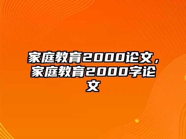 家庭教育2000論文，家庭教育2000字論文