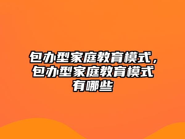 包辦型家庭教育模式，包辦型家庭教育模式有哪些