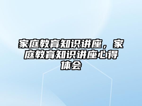 家庭教育知識講座，家庭教育知識講座心得體會