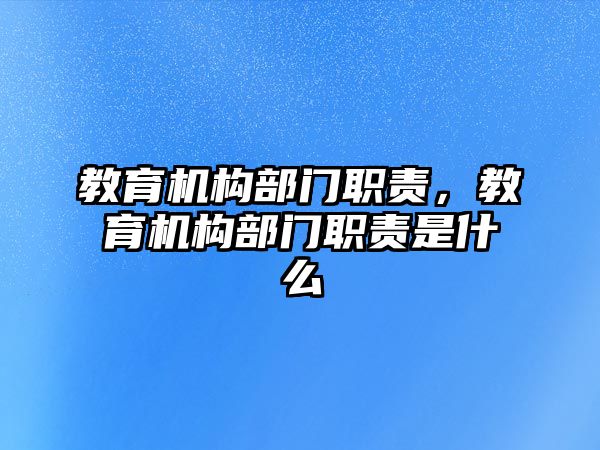 教育機(jī)構(gòu)部門職責(zé)，教育機(jī)構(gòu)部門職責(zé)是什么