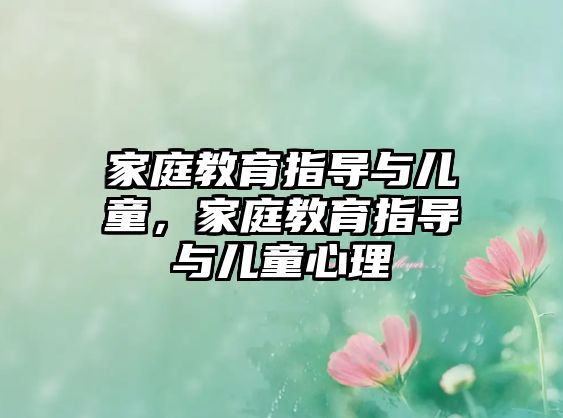 家庭教育指導(dǎo)與兒童，家庭教育指導(dǎo)與兒童心理