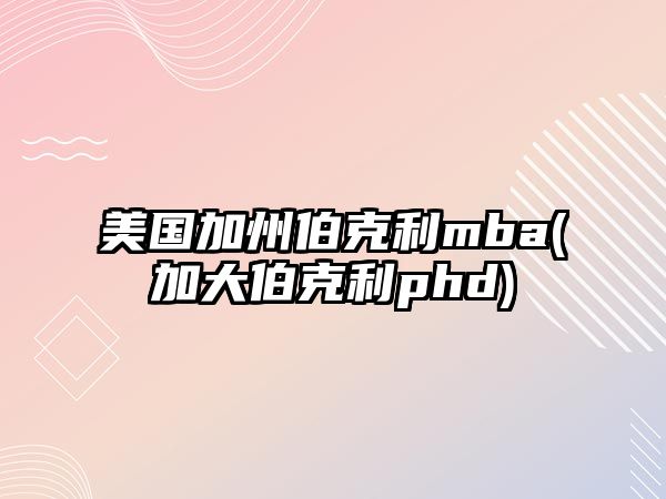 美國加州伯克利mba(加大伯克利phd)