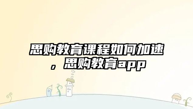 思購教育課程如何加速，思購教育app