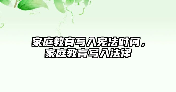 家庭教育寫入憲法時(shí)間，家庭教育寫入法律