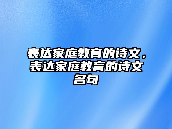 表達家庭教育的詩文，表達家庭教育的詩文名句