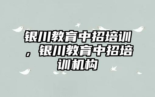 銀川教育中招培訓，銀川教育中招培訓機構
