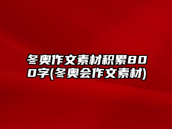 冬奧作文素材積累800字(冬奧會(huì)作文素材)