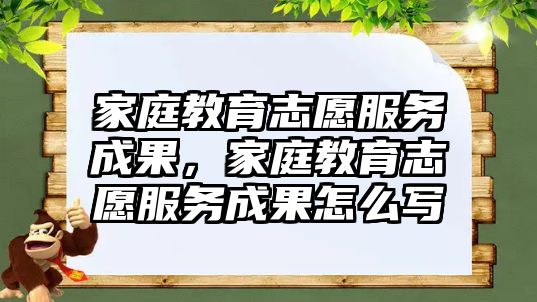 家庭教育志愿服務成果，家庭教育志愿服務成果怎么寫