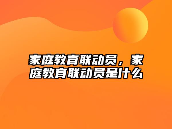 家庭教育聯(lián)動員，家庭教育聯(lián)動員是什么