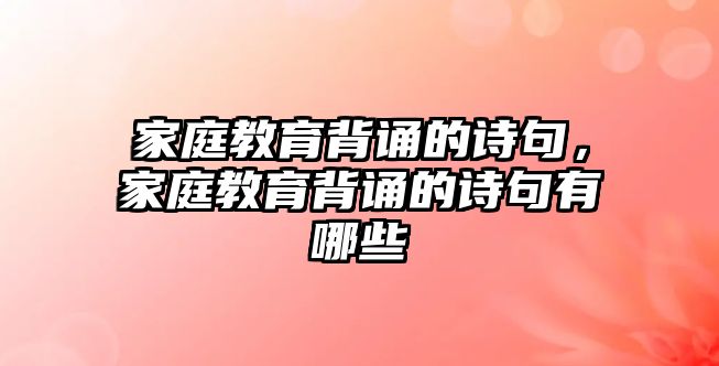 家庭教育背誦的詩句，家庭教育背誦的詩句有哪些