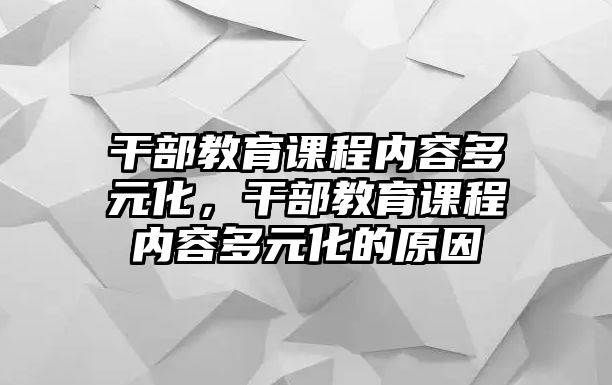 干部教育課程內(nèi)容多元化，干部教育課程內(nèi)容多元化的原因