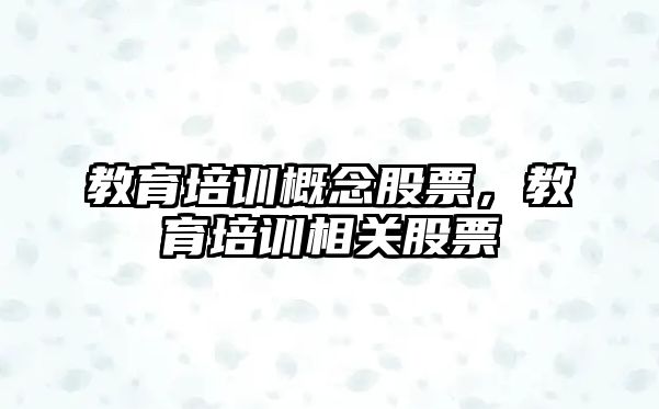 教育培訓(xùn)概念股票，教育培訓(xùn)相關(guān)股票