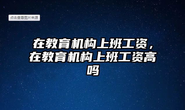 在教育機(jī)構(gòu)上班工資，在教育機(jī)構(gòu)上班工資高嗎