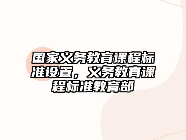 國家義務(wù)教育課程標(biāo)準(zhǔn)設(shè)置，義務(wù)教育課程標(biāo)準(zhǔn)教育部