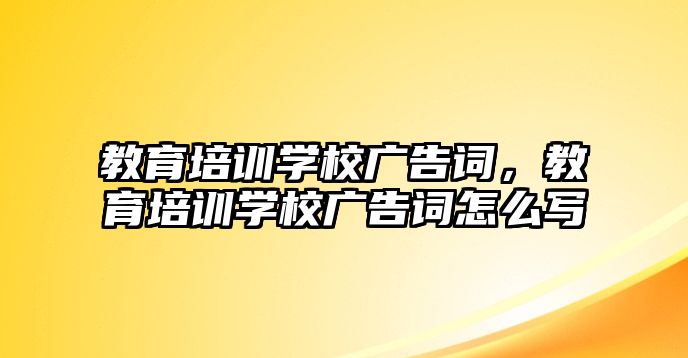 教育培訓(xùn)學(xué)校廣告詞，教育培訓(xùn)學(xué)校廣告詞怎么寫